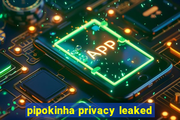 pipokinha privacy leaked